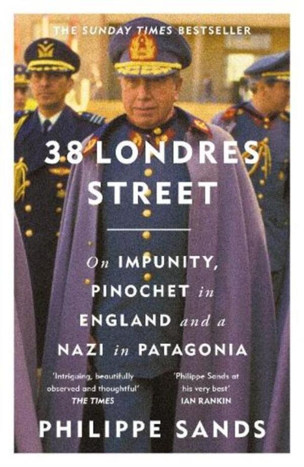 38 Londres Street: On Impunity, Pinochet In England And A Nazi In Patagonia Philip Sands - Филипп Сэндс 9781474620765-1