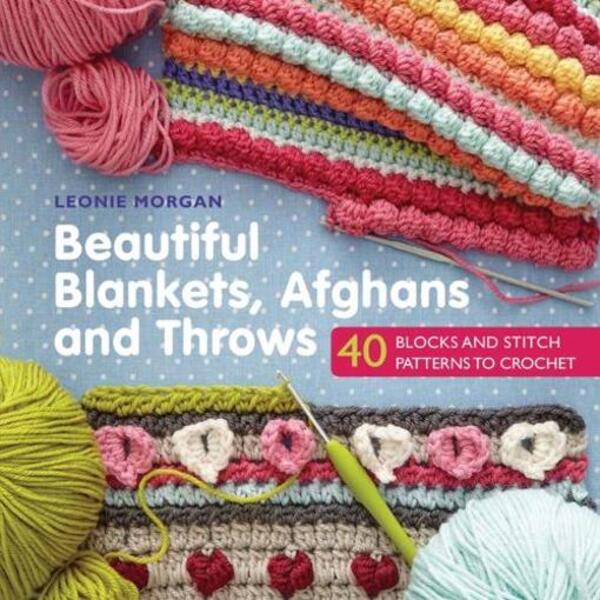 Beautiful Blankets, Afghans And Throws: 40 Blocks & Stitch Patterns To Crochet Leonie Morgan / Леони Морган 9781782215431-1