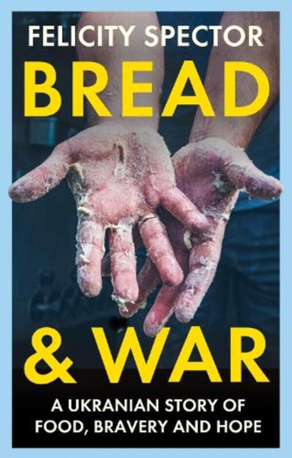 Bread And War: A Ukraine Story Of Food, Bravey And Hope Felicity Spector / Фелисити Спектор 9781914613784-1