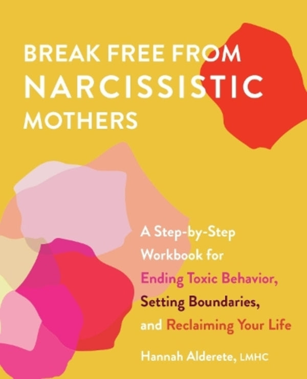 Break Free From Narcissistic Mothers: A Step-By-Step Workbook For Ending Toxic Behavior, Setting Boundaries, And Reclaiming Yoor Life Hannah Aldereta / Ханна Альдерете 9781646042555-1