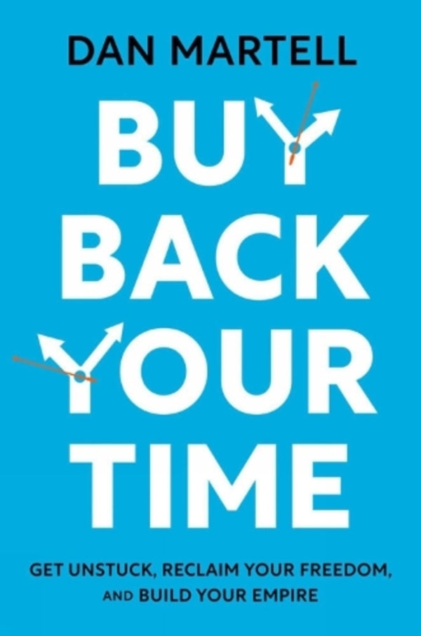 Buy Back Your Time: Get Unstuck, Reclaim Your Freedom, And Build Your Empire Dan Martell / Дэн Мартелл 9780593422977-1