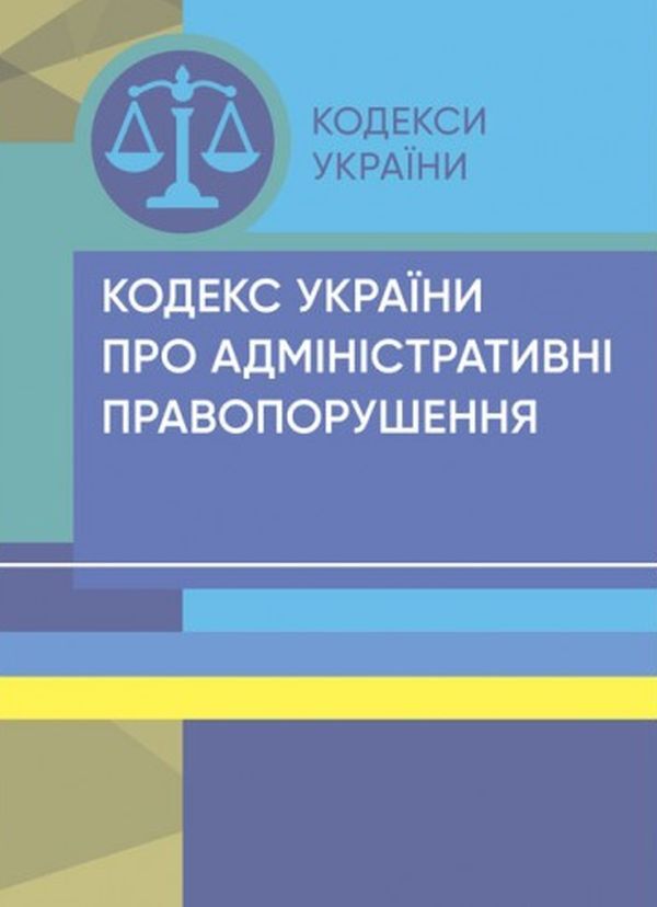Code Of Ukraine On Administrative Offenses. As Of 18.07.2022 / Кодекс України про адміністративні правопорушення. Станом на 18.07.2022 / Author not specified 9786176730934-1