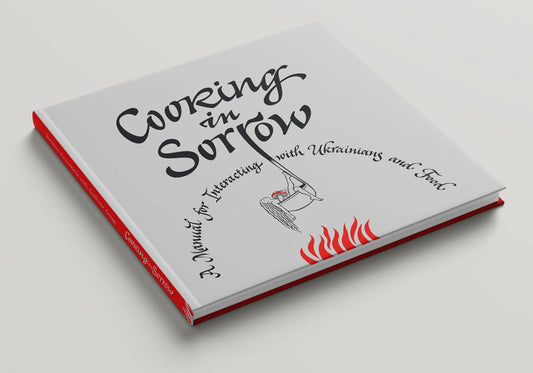Cooking In Sorrow. A Manual For Interacting With Ukrainians And Food Evgenia Kuznetsova / Евгения Кузнецова 9786179553202-2
