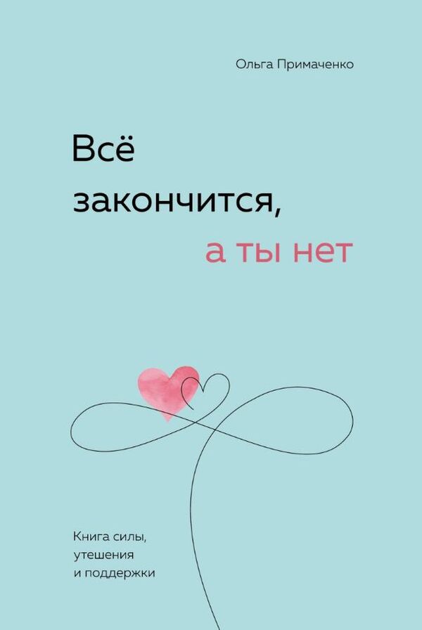 Everything Will End, But You Wont A Book Of Strength, Comfort And Support - Вс закончится, а ты нет Книга силы, утешения и поддержки Olga Primachenko - Ольга Примаченко Does not apply-1