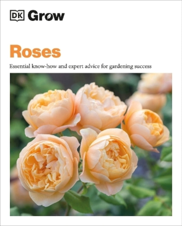 Grow Roses: Essential Know-How And Expert Advice For Gardening Success / Author not specified 9780241648742-1
