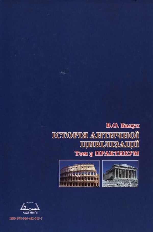 History of ancient civilization. In 3 volumes. Volume 3. Workshop / Історія античної цивілізації. У 3-х томах. Том 3. Практикум Василий Балух 978-966-482-015-5-2