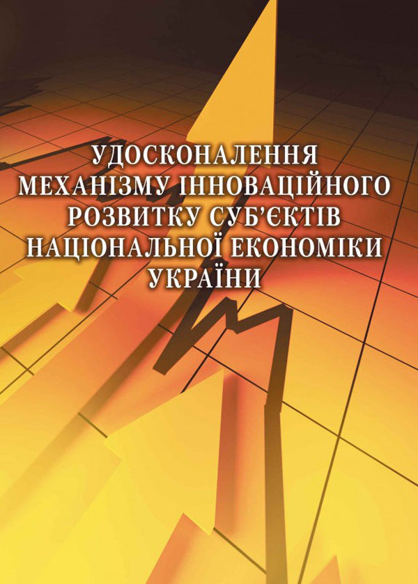 Improvement of the mechanism of innovative development of subjects of the national economy of Ukraine / Удосконалення механізму інноваційного розвитку суб'єктів національної економіки України О. Елисеева 978-611-01-0583-5-1