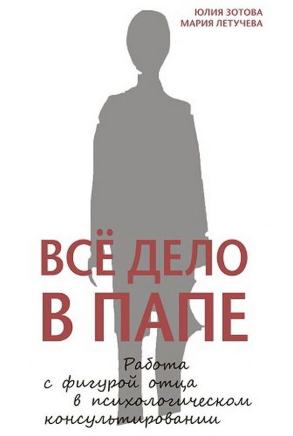 It's All About Dad. Working With The Figure Of A Father In Psychological Counseling / Всё дело в папе. Работа с фигурой отца в психологическом консультировании Julia Zotova, Maria Letucheva / Юлия Зотова, Мария Летучева Does not apply-1