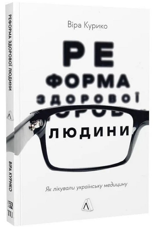 Reform of a healthy person. How Ukrainian medicine was treated / Реформа здорової людини. Як лікували українську медицину Вера Курыко 978-617-820-319-1-2