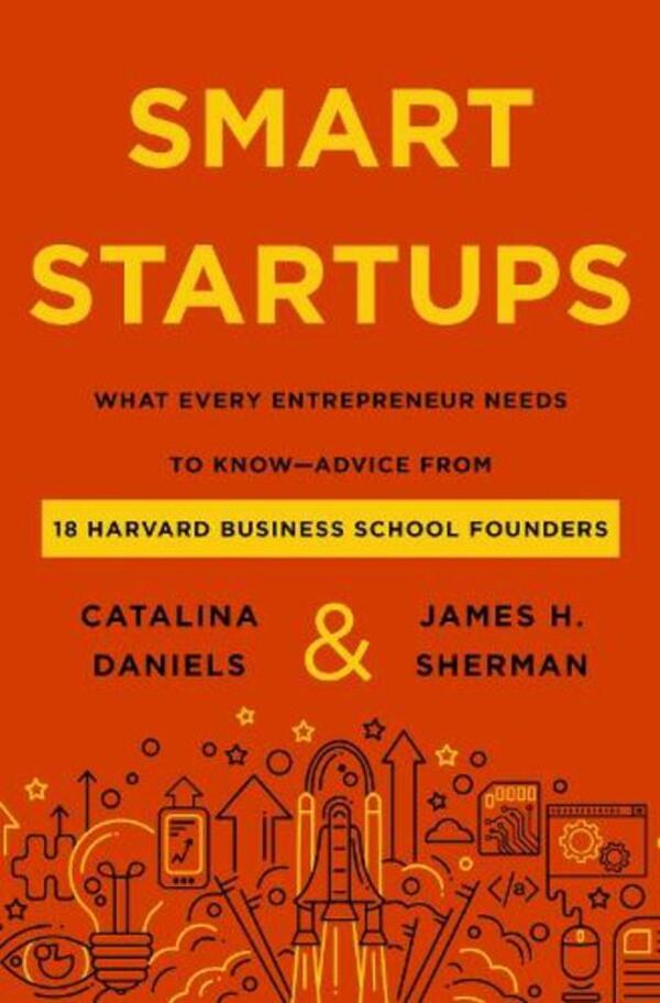 Smart Startups: What Every Entrepreneur Needs To Know--Advice From 18 Harvard Business School Founders Catalina Daniels, James H. Sherman / Каталина Дэниелс, Джеймс Х. Шерман 9780063316317-1