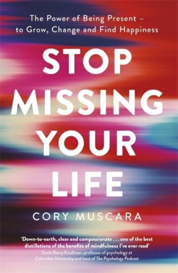 Stop Missing Your Life: The Power Of Being Pressent - To Grow, Change And Find Happiness Corey Muscar / Кори Мускара 9780349425368-1