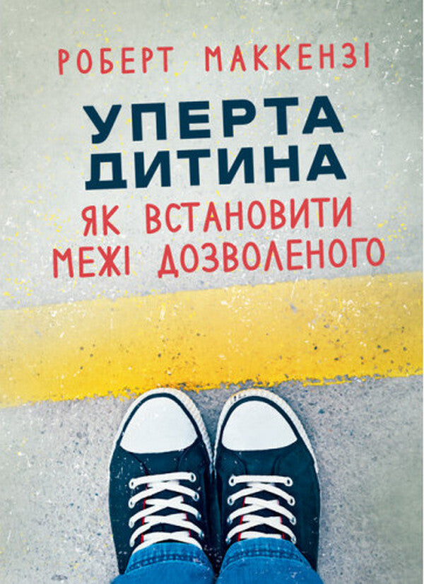 Stubborn Child. How To Set The Limits Of What Is Allowed / Уперта дитина. Як встановити межі дозволеного Robert Mackenzie / Роберт Макензі 9786110133845-1