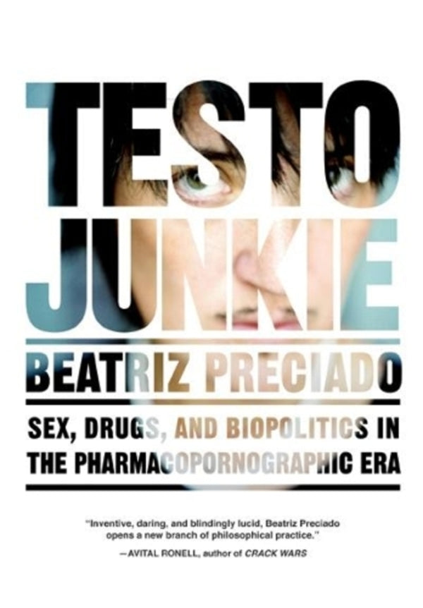Testo Junkie: Sex, Drugs And Biopolitics In The Pharmacopornographic Era Beatrice Presiado / Беатрис Пресиадо 9781558618374-1