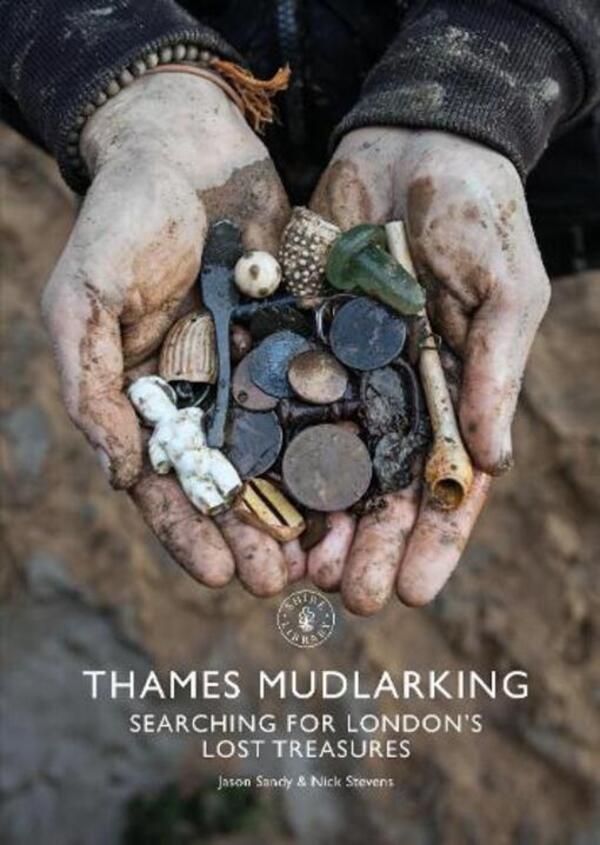 Thames Mudlarking: Searching For London's Lost Treasures Jason Sandy, Nick Stevens / Джейсон Сэнди, Ник Стивенс 9781784424329-1