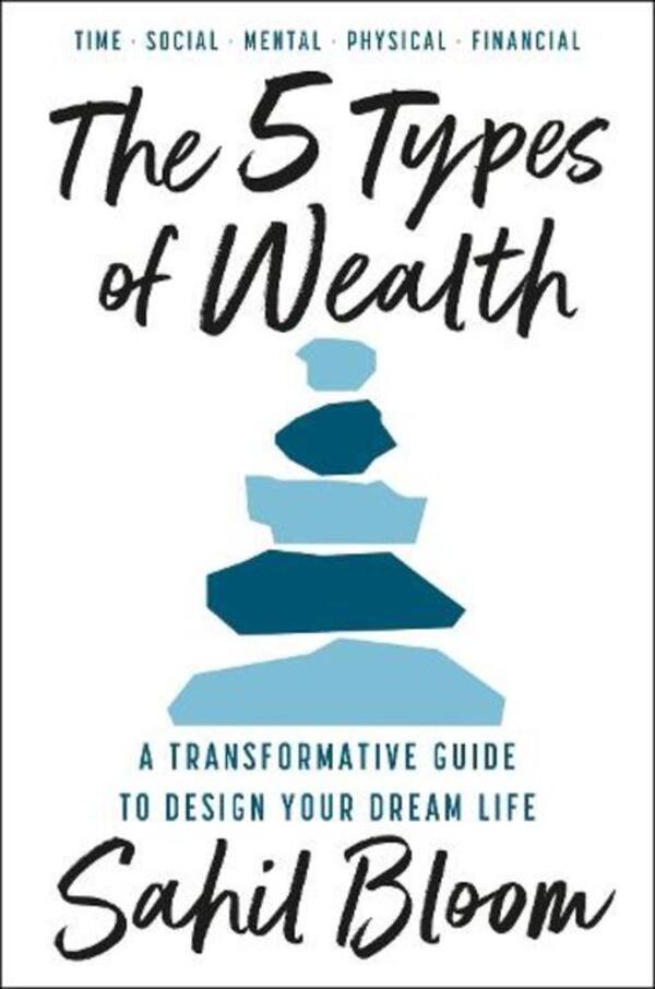 The 5 Types Of Wealth: A Transformative Guide To Design Your Dream Life Sahil Bloom / Сахил Блум 9780008623203-1