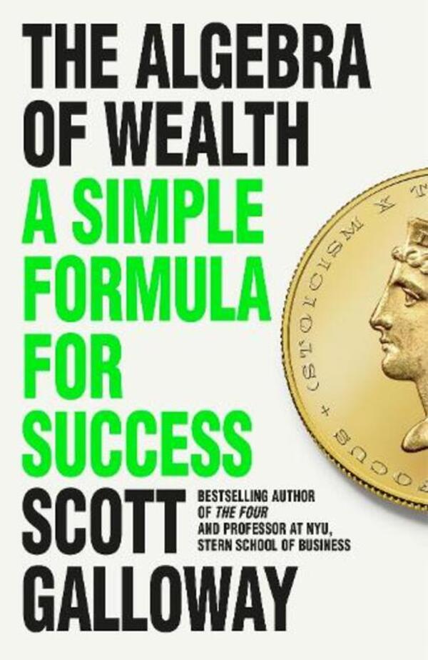 The Algebra Of Wealth: A Simple Formula For Success Scott Galloway / Скотт Гэллоуэй 9781911709534-1