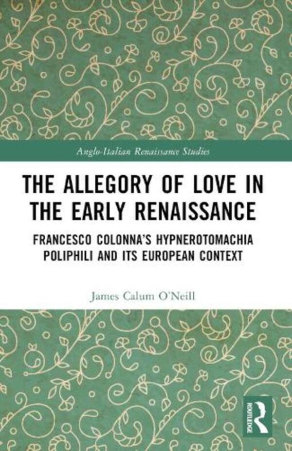 The Allegory Of Love In The Early Renaissance: Francesco Colonna’S Hypnerotomachia Poliphili And Its European Context James Kalum O'Neill / Джеймс Калум О'Нил 9781032389851-1