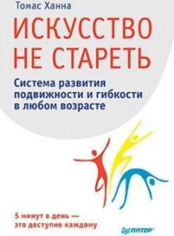 The Art Of Not Growing Old A System For Developing Mobility And Flexibility At Any Age - Искусство не стареть Система развития подвижности и гибкости в любом возрасте Thomas Hannah - Томас Ханна Does not apply-1