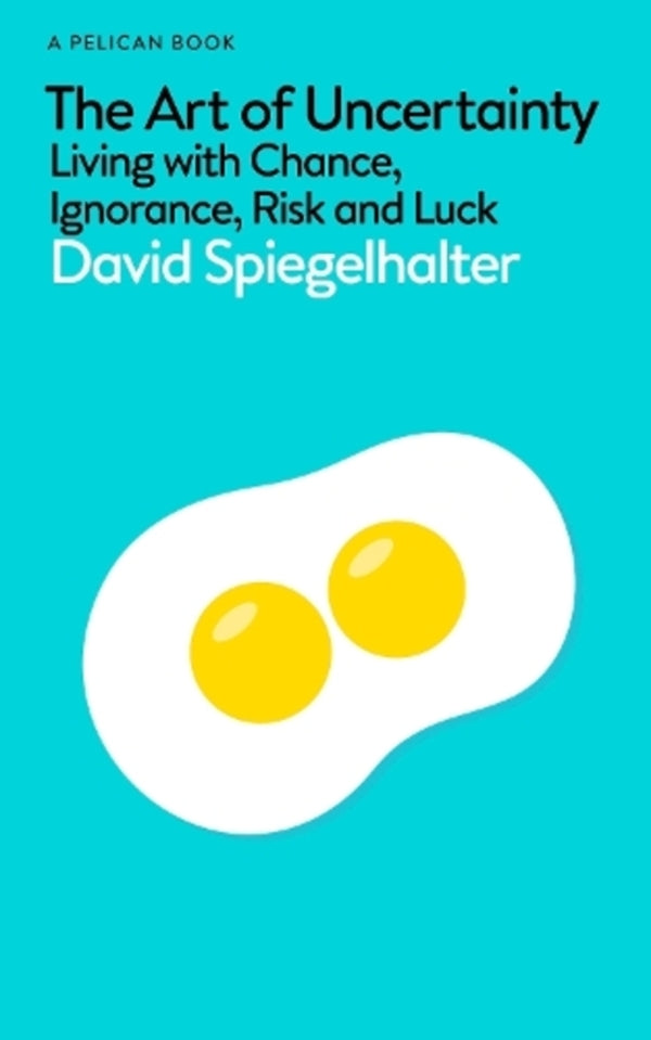 The Art Of Uncertainty: How To Navigate Chance, Ignorance, Risk And Luck David Spiegelhalter / Дэвид Шпигельхальтер 9780241658628-1