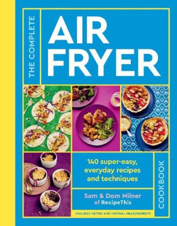 The Complete Air Fryer Cookbook: 140 Super-Easy, Evenday Recipes And Techniques House Milner, Sam Milner / Дом Милнер, Сэм Милнер 9780711287594-1
