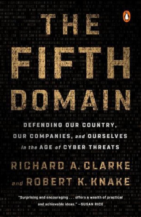 The Fifth Domain: Defending Our Country, Our Companies, and Ourselves in the Age of Cyber Threats / The Fifth Domain: Defending Our Country, Our Companies, and Ourselves in the Age of Cyber Threats Ричард А. Кларк, Роберт К. Кнэйк 9780525561989-1