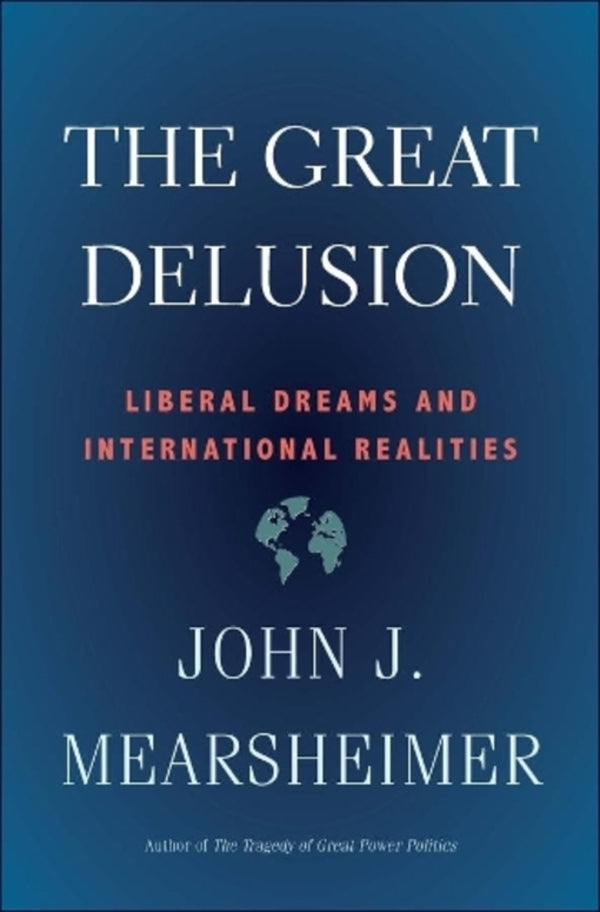 The Great Delusion: Liberal Dreams And International Realities John J. Mearsheimer / Джон Дж. Миршаймер 9780300248562-1