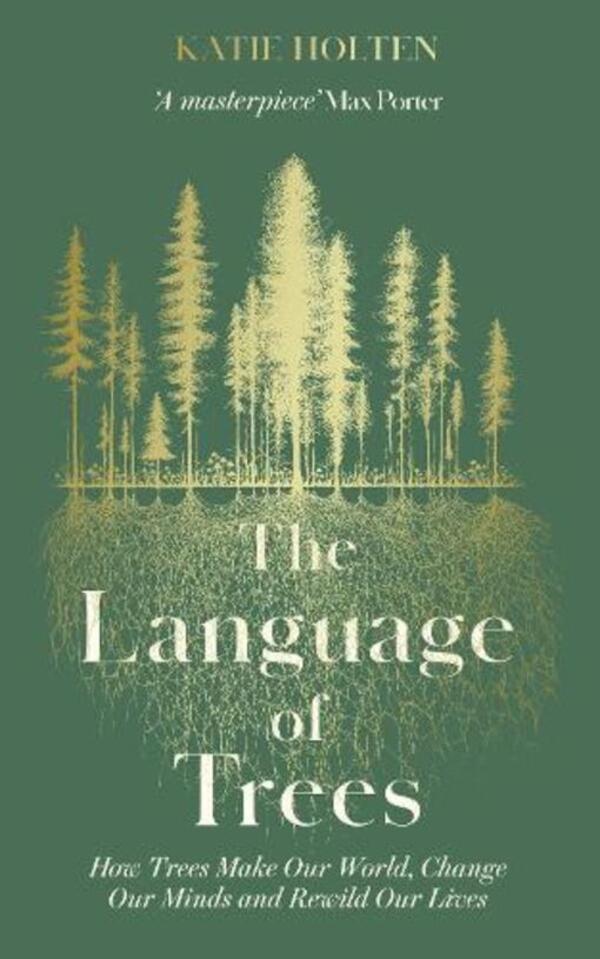The Language Of Trees: How Trees Make Our World, Change Our Minds And Rewild Our Lives Katie Holten / Кэти Холтен 9781783967810-1