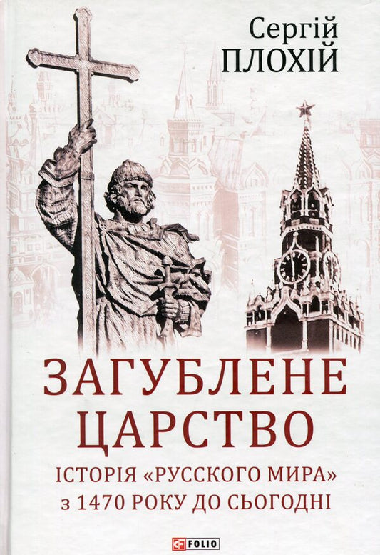 The Lost Kingdom.The history of the 'Russian world' from 1470 to the present day / Загублене царство. Історія 'Русского мира' з 1470 року до сьогодні Сергей Плохий 978-966-03-8848-2-2