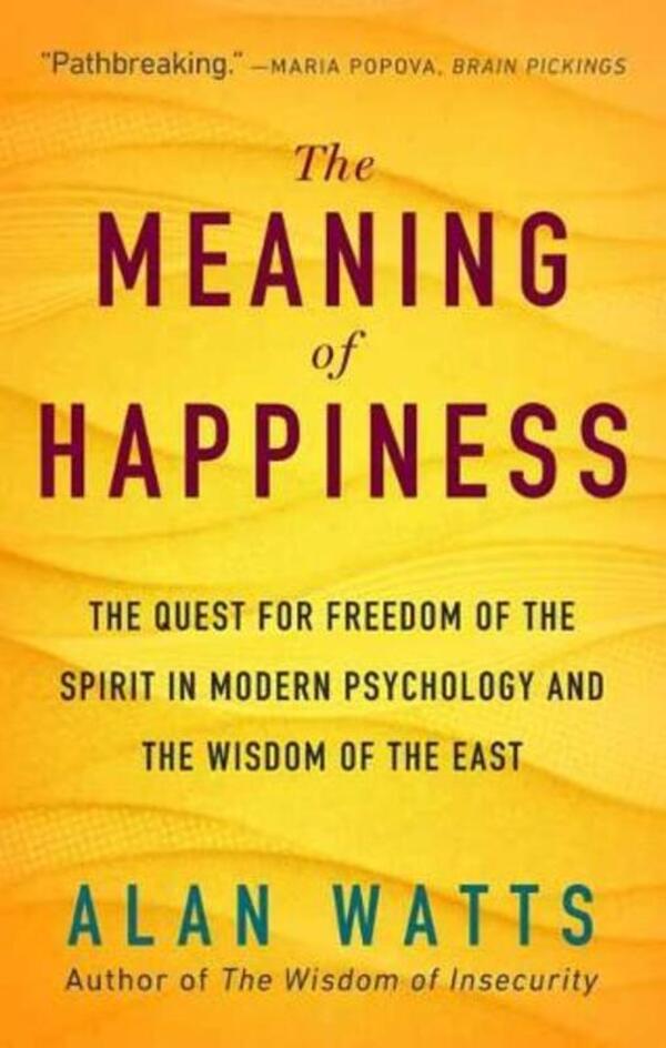 The Meaning Of Happiness: The Quest For Freedom Of The Spirit In Modern Psychology And The Wisdom Of The East Alan Watts / Алан Уоттс 9781608685400-1