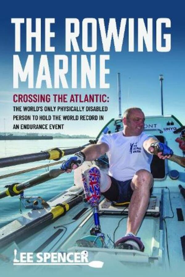 The Rowing Marine: Crossing The Atlantic: The World’S Only Physically Disabled Person To Hold The World Record In An Endurance Event Lee Spencer / Ли Спенсер 9781036132767-1