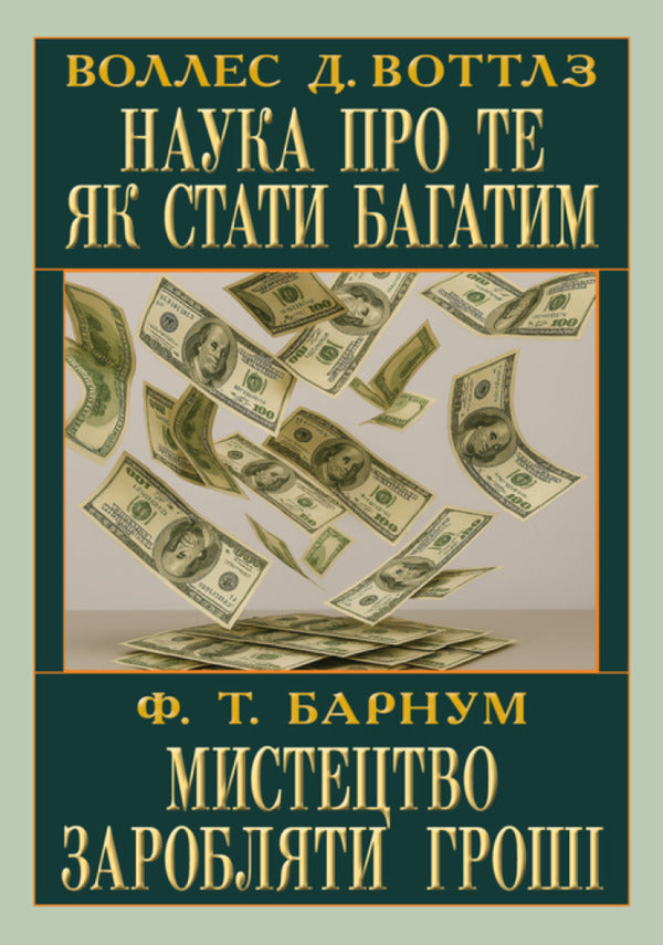The Science Of How To Become Rich. The Art Of Earning / Наука про те як стати багатим. Мистецтво заробляти Wallace D. Wattles, Phineas Taylor Barnum / Воллес Д. Воттлз, Файнес Тейлор Барнум 9789664988893-1