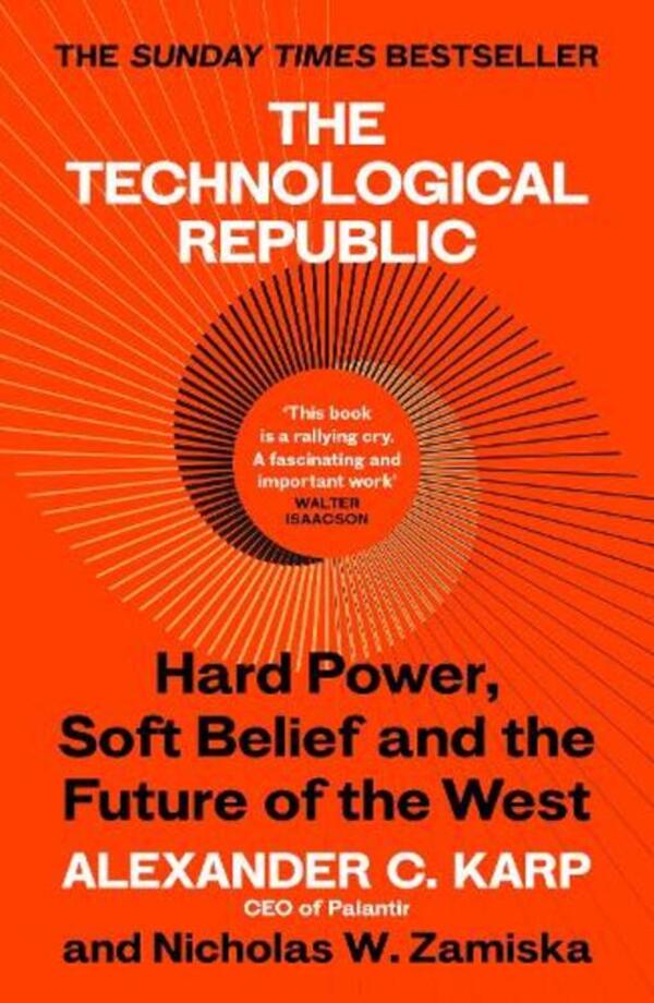 The Technological Republic: Hard Power, Soft Belief, And The Future Of The West Alexander K Karp, Nicholas W Zamiska - Александр К Карп, Николас В Замиска 9781529945409-1