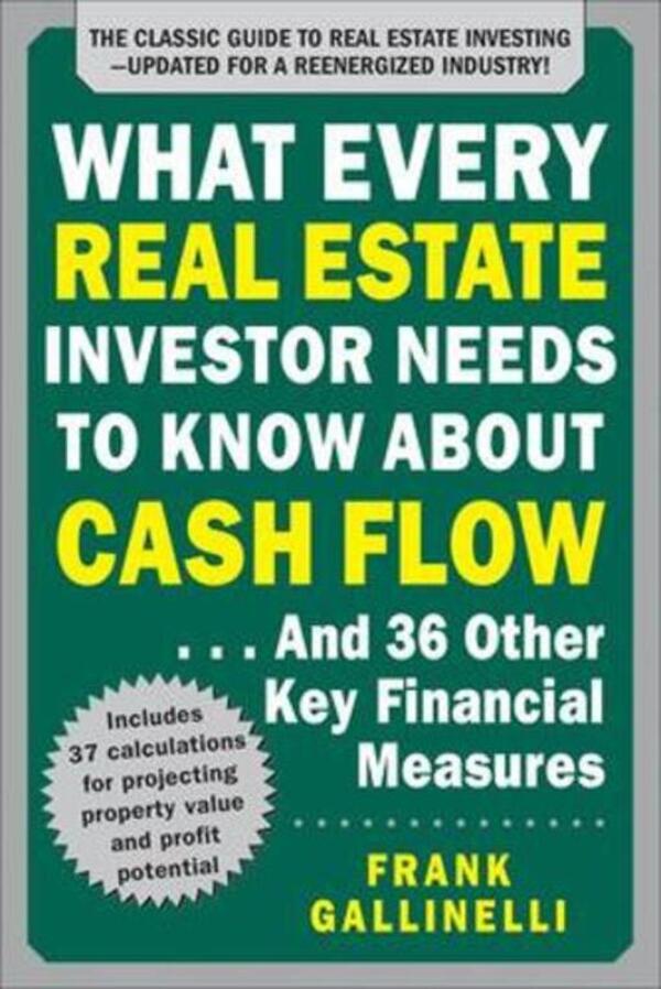 What EVERY Real Estate Investor Needs to Know ABOUT CASH Flow ... and 36 Other Key Financial Measures, Updated Edition / What Every Real Estate Investor Needs to Know About Cash Flow... And 36 Other Key Financial Measures, Updated Edition Фрэнк Галлинелли 9781259586187-1