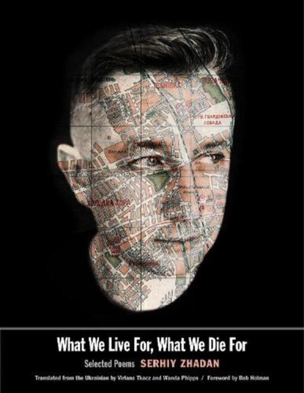 What We Live For, What We Die For: Selected Poems Sergey Zhadan - Сергей Жадан 9780300223361-1