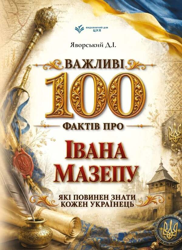 100 Important Facts About Ivan Mazepa That Every Ukrainian Should Know - Важлив 100 фактв про вана Мазепу, як повинен знати кожен укранець Dmitry Yavorskyi - Дмитро Яворський 9786178788018-1