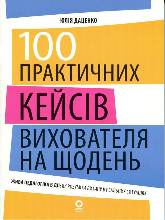 100 practical cases of the educator for every day / 100 практичних кейсів вихователя на щодень Юлия Даценко 978-617-00-4442-6-1