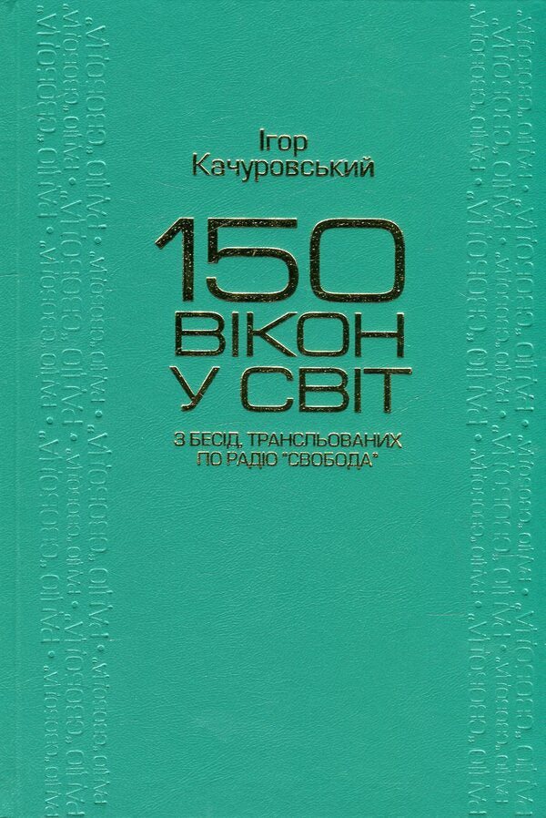 150 windows to the world. From conversations broadcast on Radio Svoboda / 150 вікон у світ. З бесід, трансльованих по Радіо 'Свобода' Игорь Качуровский 978-966-518-480-5-1