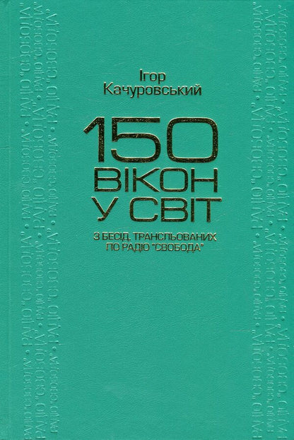 150 windows to the world. From conversations broadcast on Radio Svoboda / 150 вікон у світ. З бесід, трансльованих по Радіо 'Свобода' Игорь Качуровский 978-966-518-480-5-1