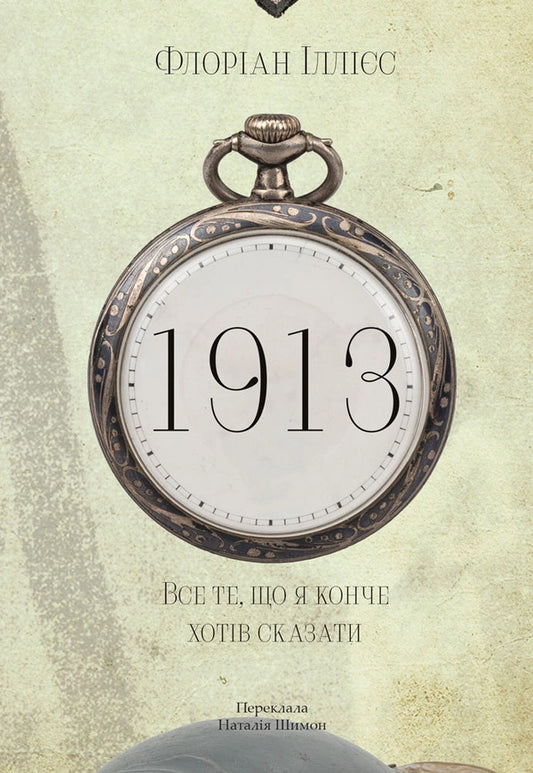 1913: All The Things I Wanted To Say - 1913: Все те, що я конче хотв сказати Florian Illies - Флоран ллс 9786178620837-1
