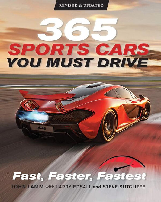 365 Sports Cars You Must Drive. Fast, Faster, Fastest Larry Edsall, John Lamm, Steve Sutcliffe, James Mann, Chris Palmer / Ларри Эдсалл, Джон Ламм, Стив Сатклифф, Джеймс Манн, Крис Палмер 9780760369777-1