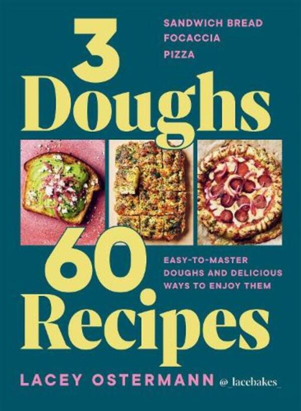 3 Doughs, 60 Recipes: Sandwich Bread, Focaccia, Pizza-Easy-to-Master Doughs and Delicious Ways to Enjoy Them / 3 Doughs, 60 Recipes: Sandwich Bread, Focaccia, Pizza  – Easy-to-master Doughs and Delicious Ways to Enjoy Them Лейси Остерманн 9781784887551-1