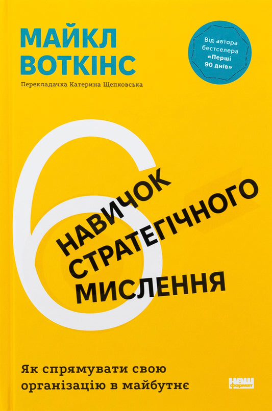 6 strategic thinking skills. How to direct their organization into the future / 6 навичок стратегічного мислення. Як спрямувати свою організацію в майбутнє Майкл Уоткинс 978-617-8437-00-8-1