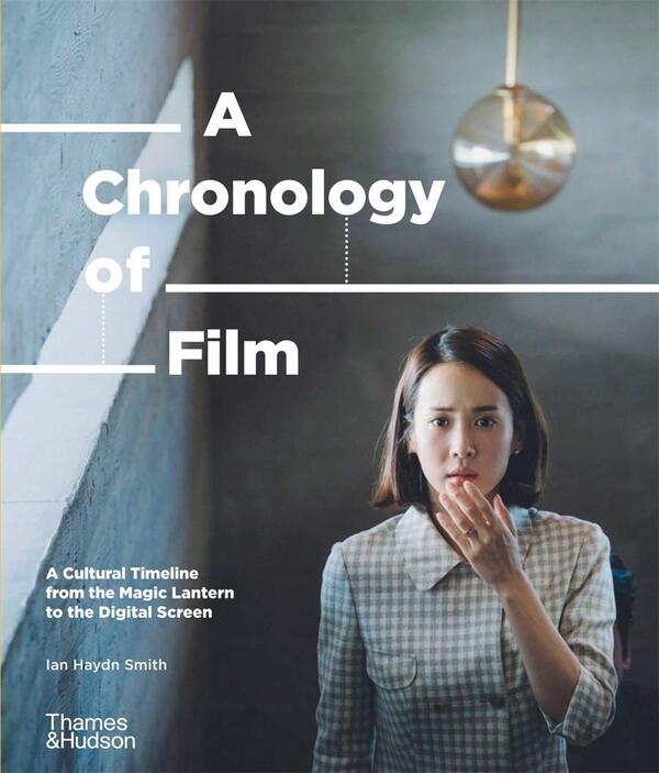 A Chronology of Film. A Cultural Timeline from the Magic Lantern to the Digital Screen / A Chronology of Film. A Cultural Timeline from the Magic Lantern to the Digital Screen Йен Хейдн Смит 9780500023693-1
