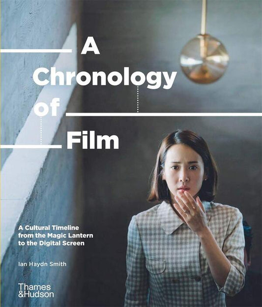 A Chronology of Film. A Cultural Timeline from the Magic Lantern to the Digital Screen / A Chronology of Film. A Cultural Timeline from the Magic Lantern to the Digital Screen Йен Хейдн Смит 9780500023693-1