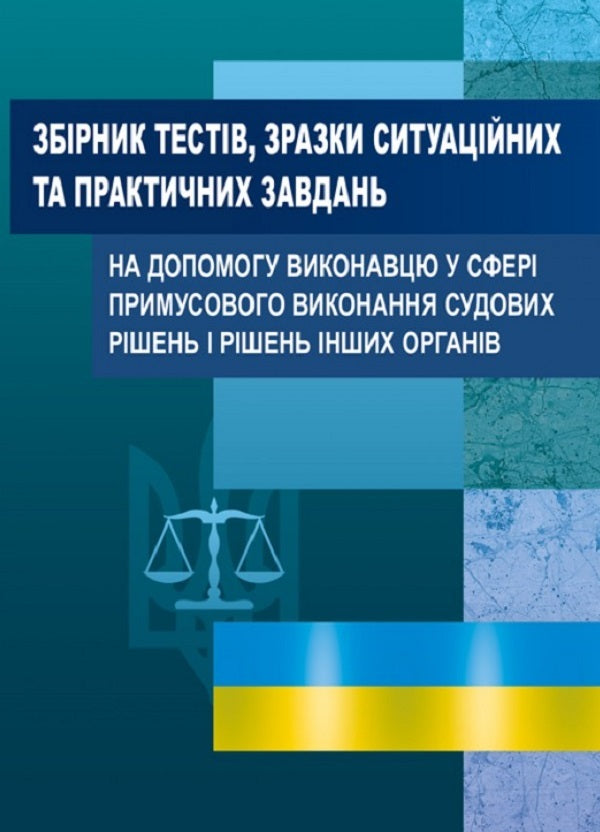 A Collection Of Tests, Samples Of Situational And Practical Tasks To Help The Executor In The Field Of Enforcement Of Court Decisions And Decisions Of Other Bodies / Збірник тестів, зразки ситуаційних та практичних завдань на допомогу виконавцю у сфері примусового виконання судових рішень і рішень інших органів / Author not specified 9786110108553-1