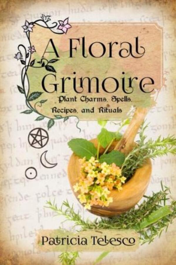 A Floral Grimoire: Plant Charms, Spells, Recipes, And Rituals Patricia telesko / Патриция Телеско 9781959883326-1