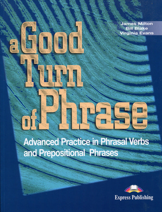 A Good Turn of Phrase: Advanced Practice in Phrasal Verbs and Prepositional Phrases / A Good Turn of Phrase: Advanced Practice in Phrasal Verbs and Prepositional Phrases Джеймс Милтон, Вирджиния Эванс, Билл Блейк 9781842168486-1
