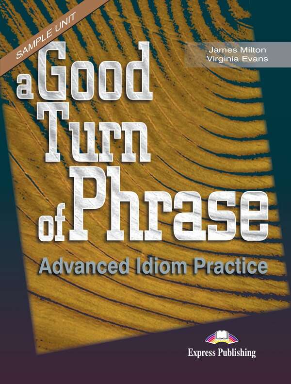 A Good Turn of Phrase (Idioms). Student's Book / A Good Turn of Phrase (Idioms). Student's Book Джеймс Милтон, Вирджиния Эванс, Билл Блэк 9781842168462-1