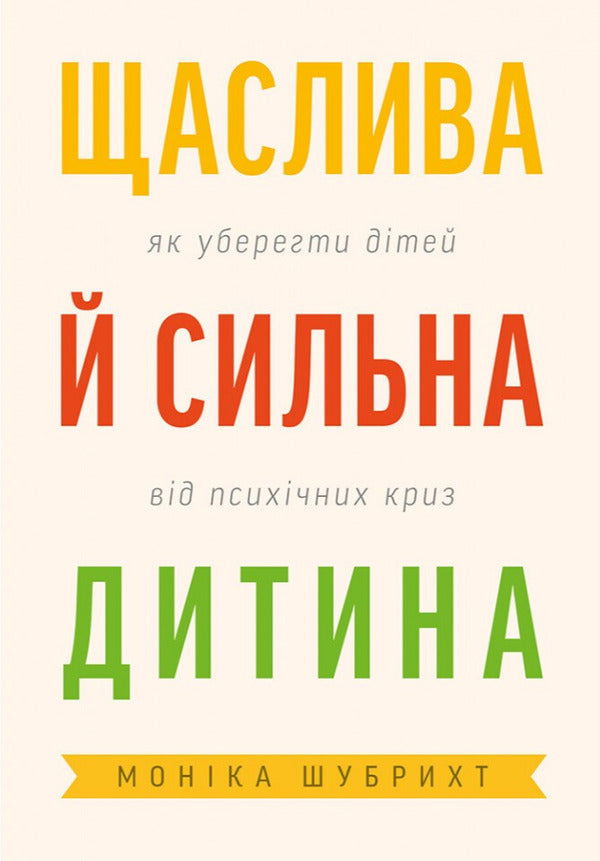 A Happy And Strong Child. How To Protect Children From Mental Crises / Щаслива й сильна дитина. Як уберегти дітей від психічних криз Monika Shubricht / Моніка Шубріхт 9789669389640-1