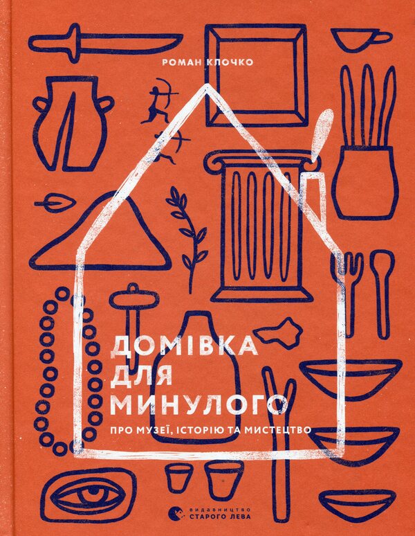 A Home For The Past About Museums, History And Art - Домвка для минулого Про музе, сторю та мистецтво Roman Klochko - Роман Клочко 9786176795995-1